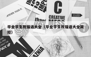 毕业学生祝福语大全（毕业学生祝福语大全简短）