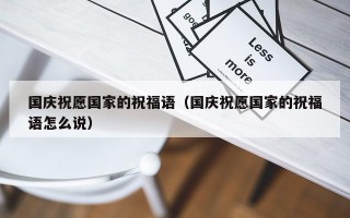 国庆祝愿国家的祝福语（国庆祝愿国家的祝福语怎么说）
