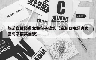 旅游自拍经典文案句子搞笑（旅游自拍经典文案句子搞笑幽默）