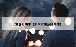 生意好句子（天气好生意好句子）