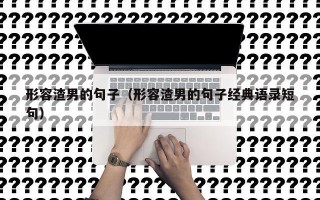 形容渣男的句子（形容渣男的句子经典语录短句）