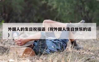 外国人的生日祝福语（祝外国人生日快乐的话）