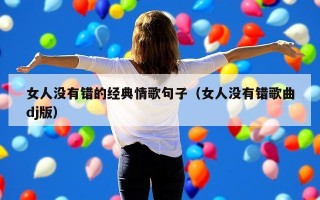女人没有错的经典情歌句子（女人没有错歌曲dj版）