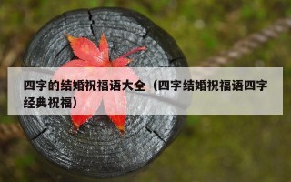 四字的结婚祝福语大全（四字结婚祝福语四字经典祝福）