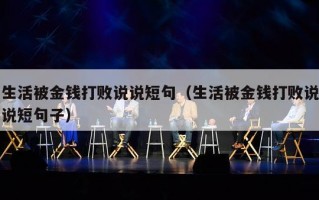 生活被金钱打败说说短句（生活被金钱打败说说短句子）