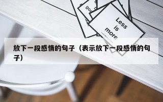 放下一段感情的句子（表示放下一段感情的句子）