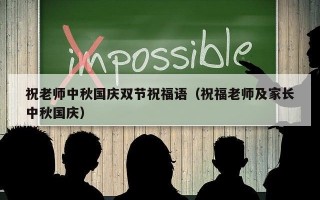 祝老师中秋国庆双节祝福语（祝福老师及家长中秋国庆）