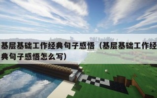 基层基础工作经典句子感悟（基层基础工作经典句子感悟怎么写）