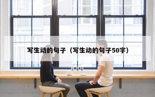 写生动的句子（写生动的句子50字）