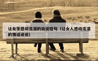 让女生感动流泪的说说短句（让女人感动流泪的情话说说）