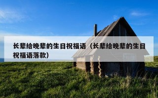 长辈给晚辈的生日祝福语（长辈给晚辈的生日祝福语落款）