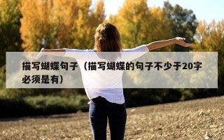 描写蝴蝶句子（描写蝴蝶的句子不少于20字必须是有）