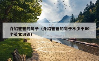 介绍爸爸的句子（介绍爸爸的句子不少于60个英文词语）