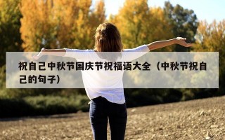 祝自己中秋节国庆节祝福语大全（中秋节祝自己的句子）