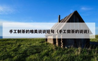 手工制茶的唯美说说短句（手工做茶的说说）