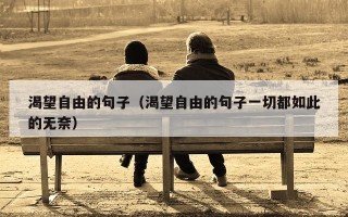 渴望自由的句子（渴望自由的句子一切都如此的无奈）