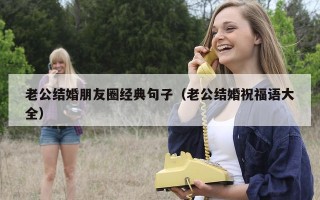 老公结婚朋友圈经典句子（老公结婚祝福语大全）