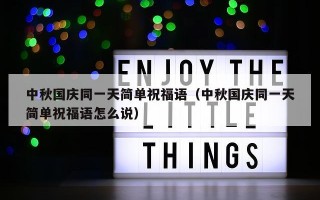 中秋国庆同一天简单祝福语（中秋国庆同一天简单祝福语怎么说）