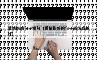 爱情伤感句子短句（爱情伤感的句子越伤感越好）
