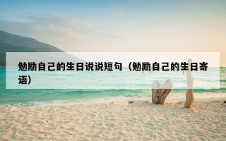 勉励自己的生日说说短句（勉励自己的生日寄语）