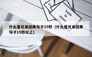 什么是兄弟经典句子15秒（什么是兄弟经典句子15秒以上）