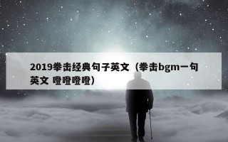 2019拳击经典句子英文（拳击bgm一句英文 噔噔噔噔）