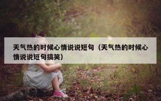 天气热的时候心情说说短句（天气热的时候心情说说短句搞笑）