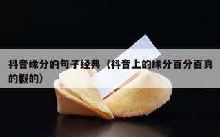 抖音缘分的句子经典（抖音上的缘分百分百真的假的）