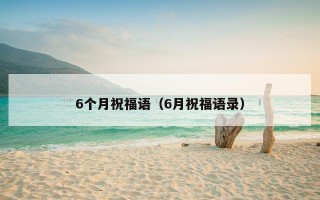 6个月祝福语（6月祝福语录）
