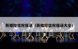 新婚短信祝福语（新婚短信祝福语大全）