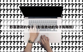 形容激动的句子（形容激动的句子有哪些）