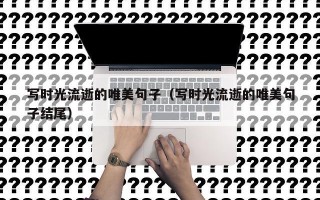 写时光流逝的唯美句子（写时光流逝的唯美句子结尾）