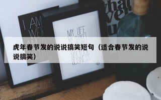 虎年春节发的说说搞笑短句（适合春节发的说说搞笑）