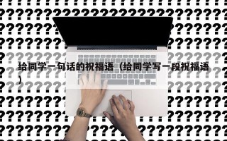 给同学一句话的祝福语（给同学写一段祝福语）