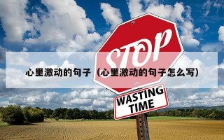 心里激动的句子（心里激动的句子怎么写）
