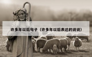 许多年以后句子（许多年以后表达的说说）