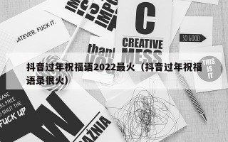 抖音过年祝福语2022最火（抖音过年祝福语录很火）