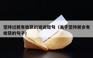 坚持过就有收获的说说短句（关于坚持就会有收获的句子）