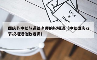 国庆节中秋节送给老师的祝福语（中秋国庆双节祝福短信致老师）