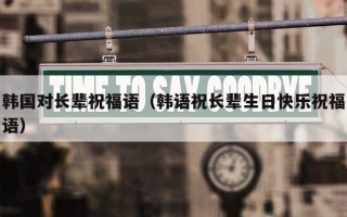韩国对长辈祝福语（韩语祝长辈生日快乐祝福语）