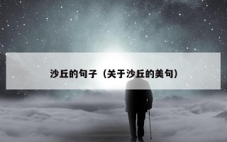 沙丘的句子（关于沙丘的美句）