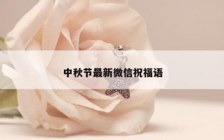 中秋节最新微信祝福语 中秋节最新微信祝福语