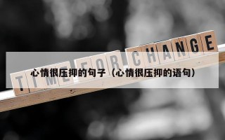 心情很压抑的句子（心情很压抑的语句）