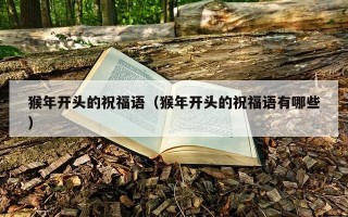 猴年开头的祝福语（猴年开头的祝福语有哪些）