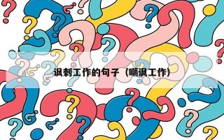 讽刺工作的句子（嘲讽工作）