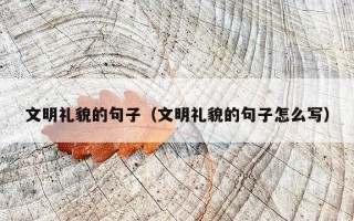 文明礼貌的句子（文明礼貌的句子怎么写）
