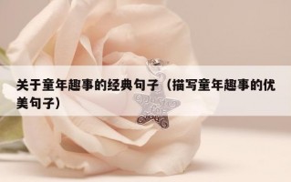 关于童年趣事的经典句子（描写童年趣事的优美句子）
