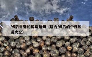 95后青春的说说短句（适合95后的个性说说大全）
