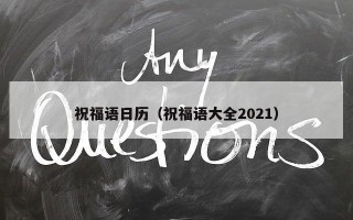 祝福语日历（祝福语大全2021）