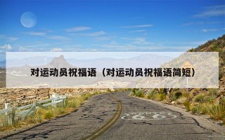 对运动员祝福语（对运动员祝福语简短）